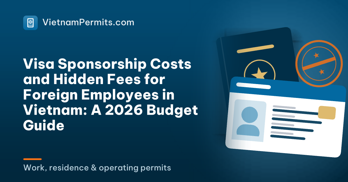Visa Sponsorship Costs and Hidden Fees for Foreign Employees in Vietnam: A 2026 Budget Guide